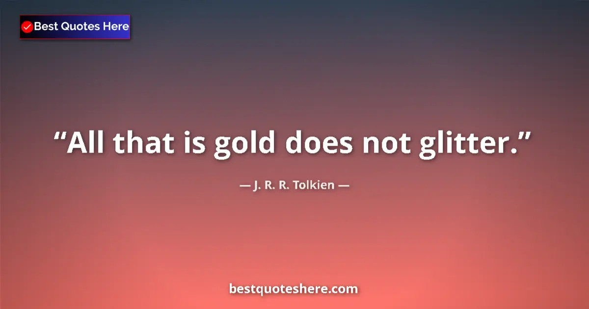 Image for the quote by J R R Tolkien: All that is gold does not glitter....