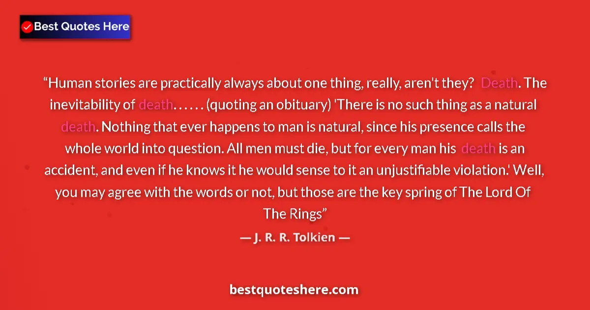 Image for the quote by J R R Tolkien: Human stories are practically always about one thing, really, aren't they? Death. The inevitability ...