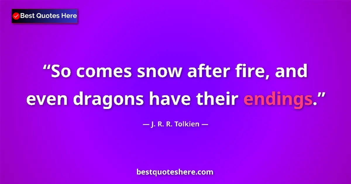 Image for the quote by J R R Tolkien: So comes snow after fire, and even dragons have their endings....