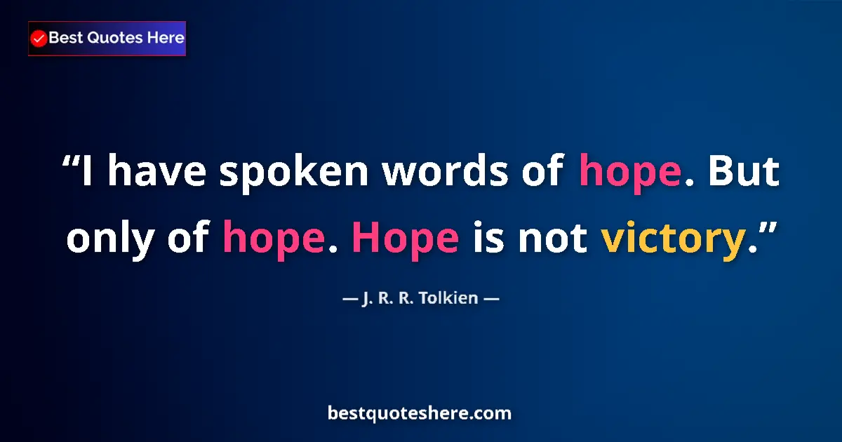 Quote by J. R. R. Tolkien: I have spoken words of hope. But only of hope. Hope is not victory....
