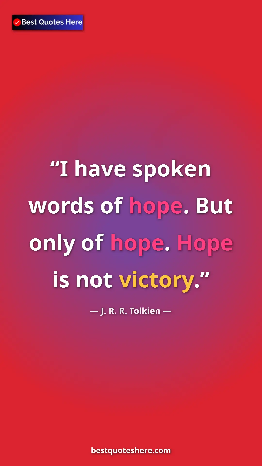 Pinterest quote poster by J. R. R. Tolkien: "I have spoken words of hope. But only of hope. Hope is not..."