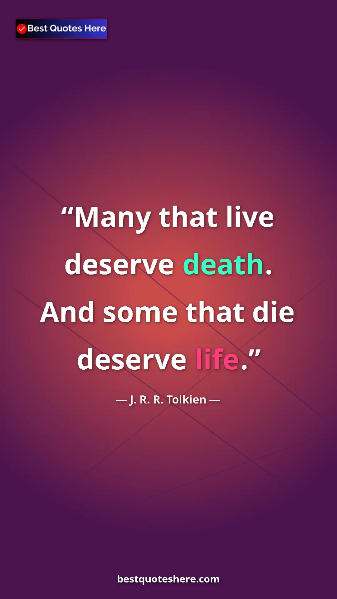 Pinterest quote poster by J. R. R. Tolkien: "Many that live deserve death. And some that die deserve..."