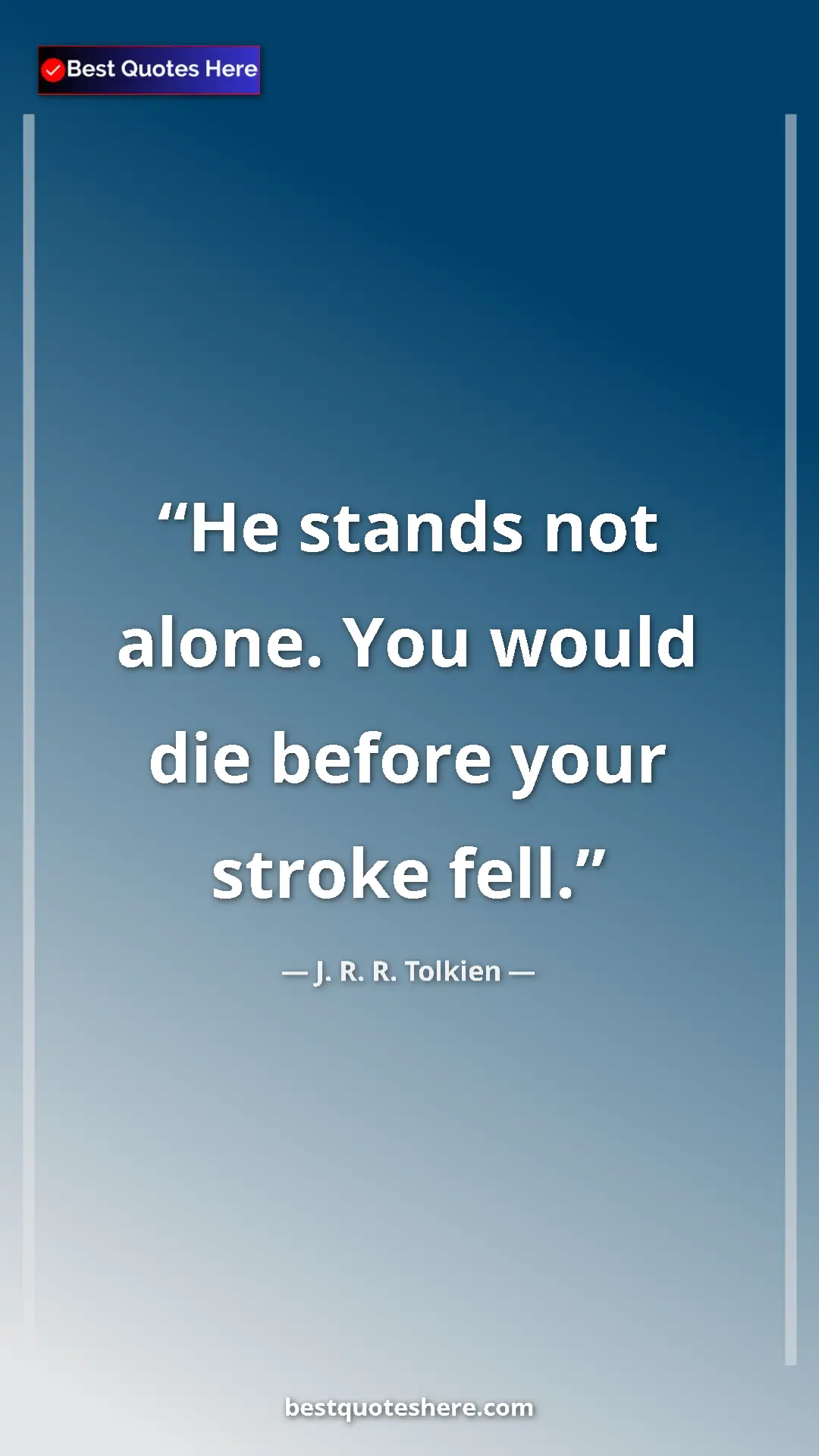 Pinterest quote poster by J. R. R. Tolkien: "He stands not alone. You would die before your stroke fell."