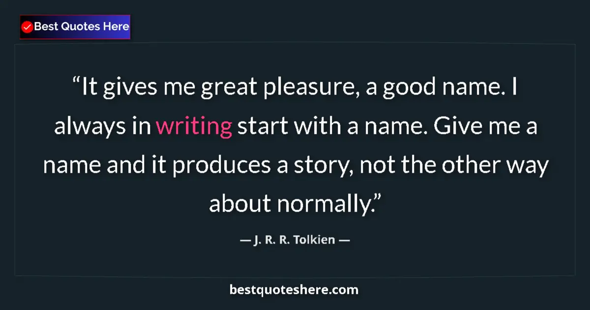 Quote by J. R. R. Tolkien: It gives me great pleasure, a good name. I always in writing start with a name. Give me a name and i...