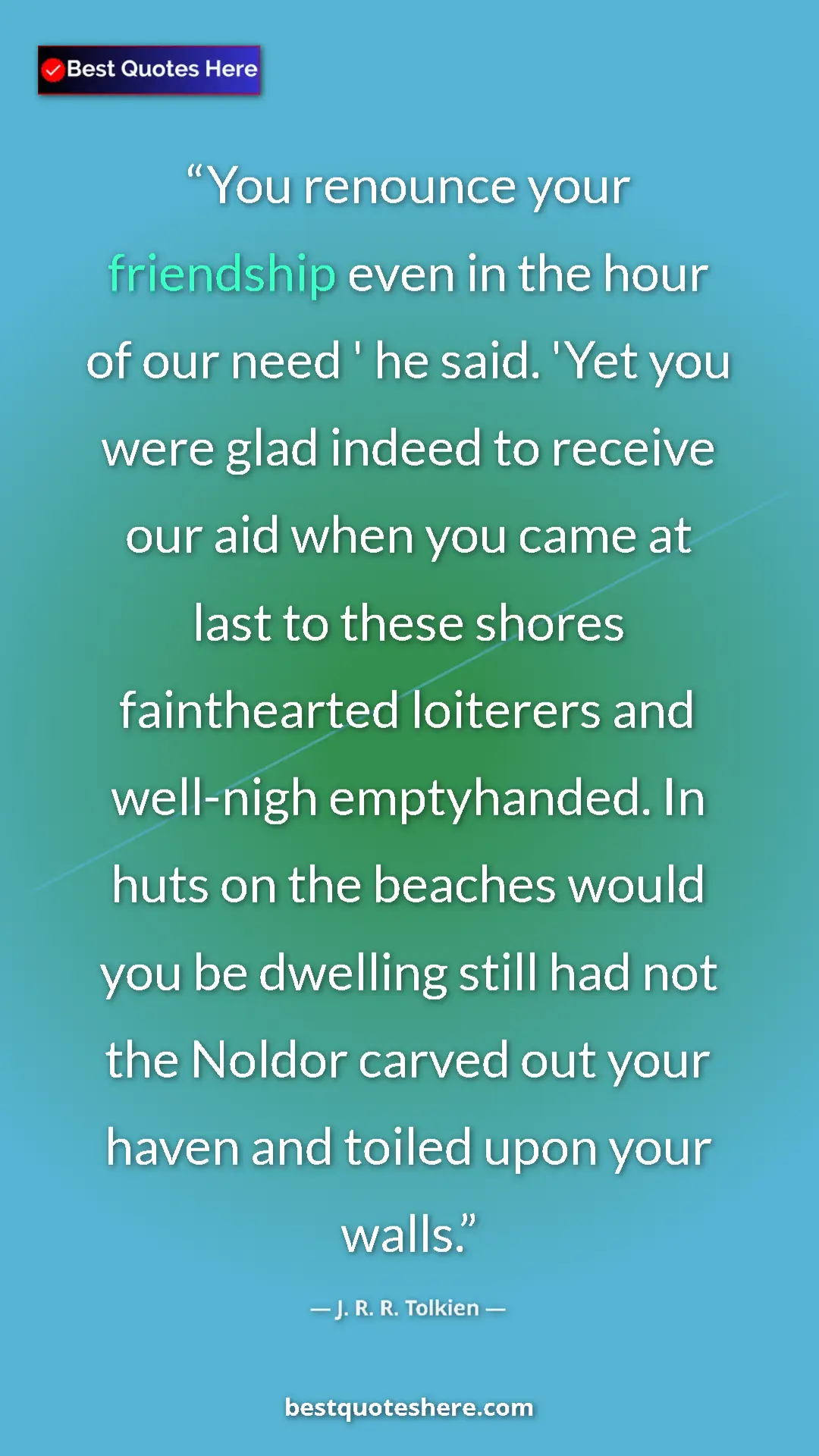 J. R. R. Tolkien Quote Card: "You renounce your friendship even in the hour of our need '..." Pinterest quote poster by J. R. R. Tolkien: "You renounce your friendship even in the hour of our need '..."