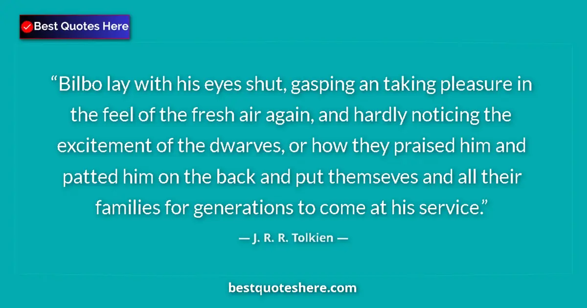 Quote by J. R. R. Tolkien: Bilbo lay with his eyes shut, gasping an taking pleasure in the feel of the fresh air again, and har...