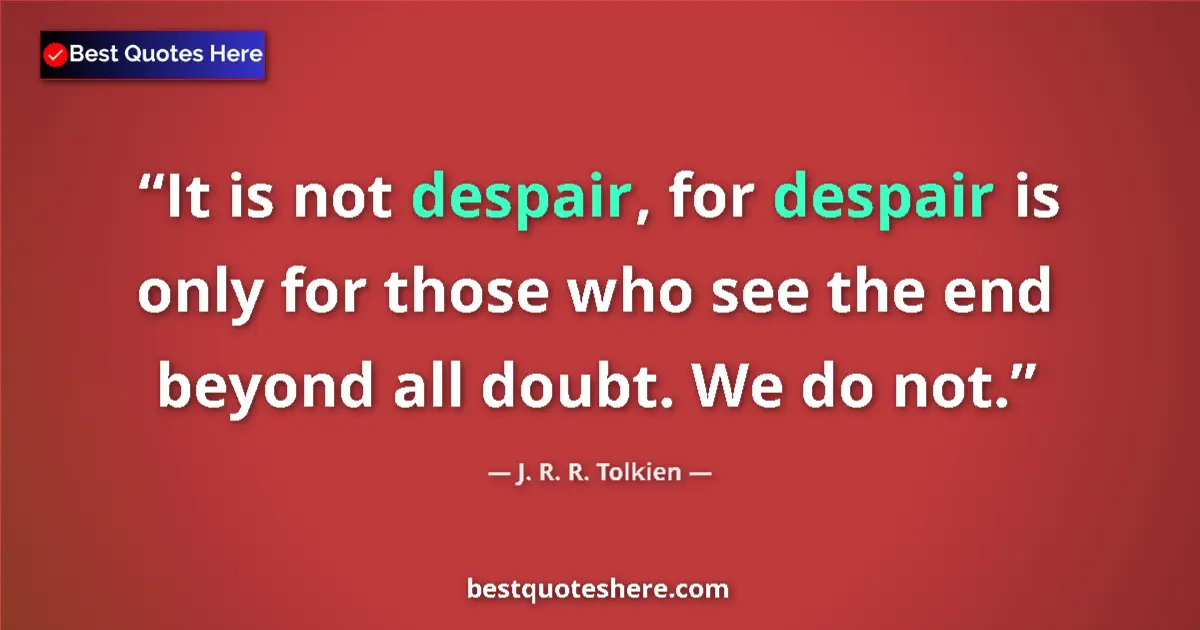 J. R. R. Tolkien quote: "It is not despair, for despair is only for those who see..."