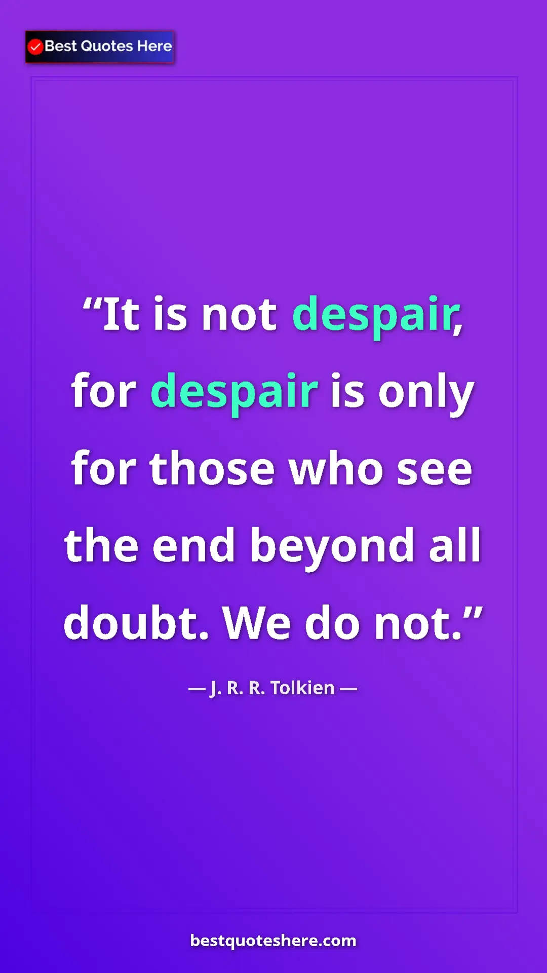 Pinterest quote poster by J. R. R. Tolkien: "It is not despair, for despair is only for those who see..."