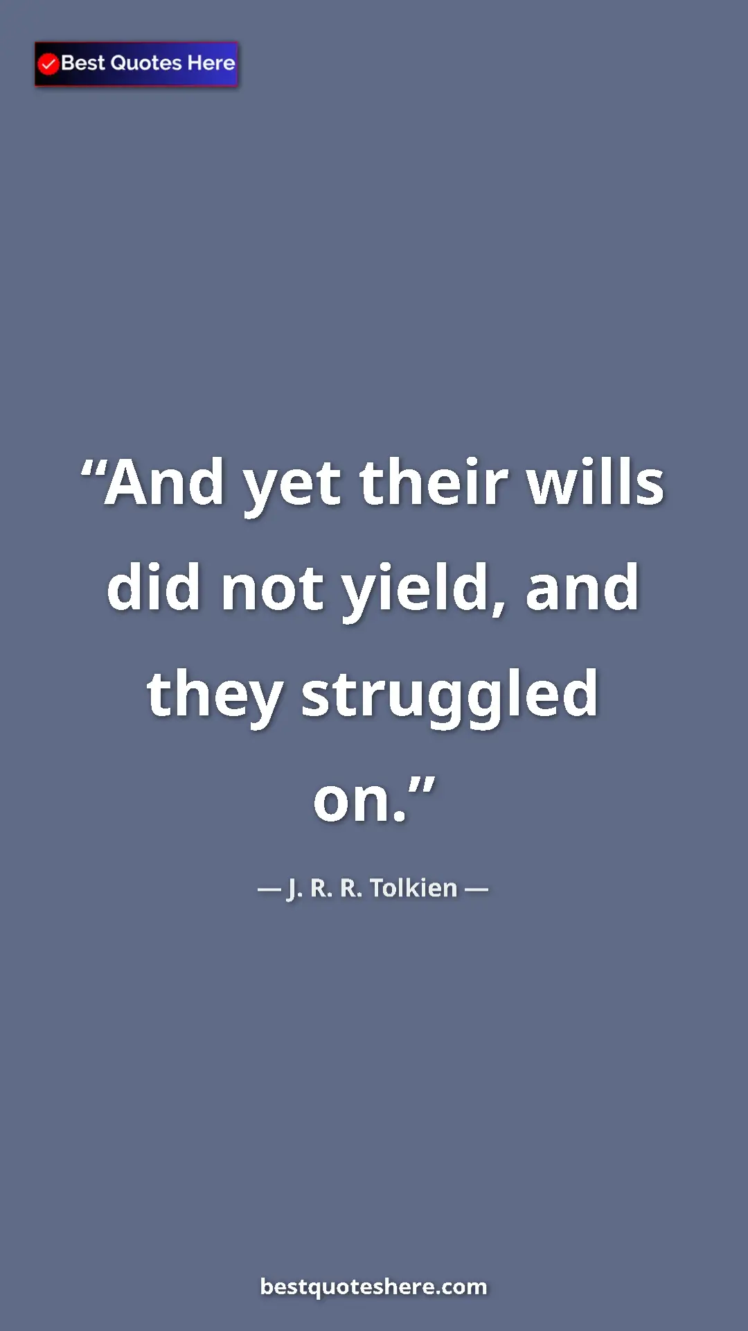 Pinterest quote poster by J. R. R. Tolkien: "And yet their wills did not yield, and they struggled on."