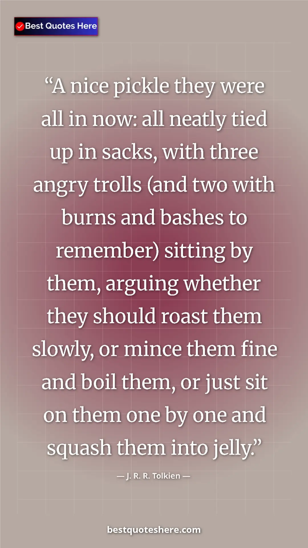 Pinterest quote poster by J. R. R. Tolkien: "A nice pickle they were all in now: all neatly tied up in..."