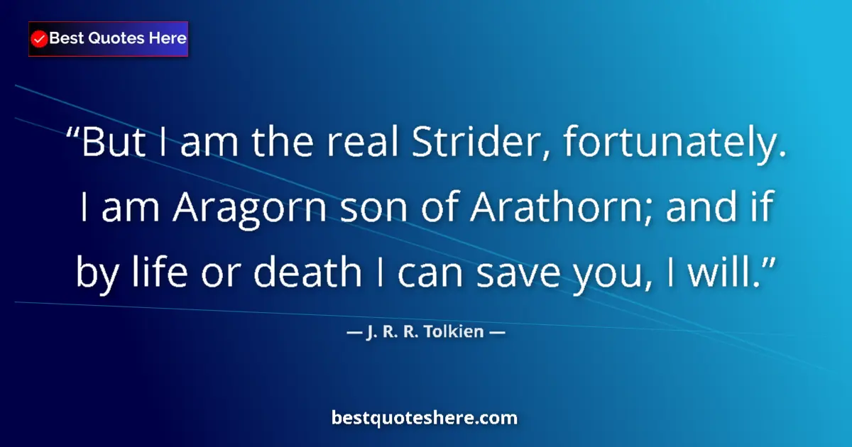 Quote by J. R. R. Tolkien: But I am the real Strider, fortunately. I am Arago