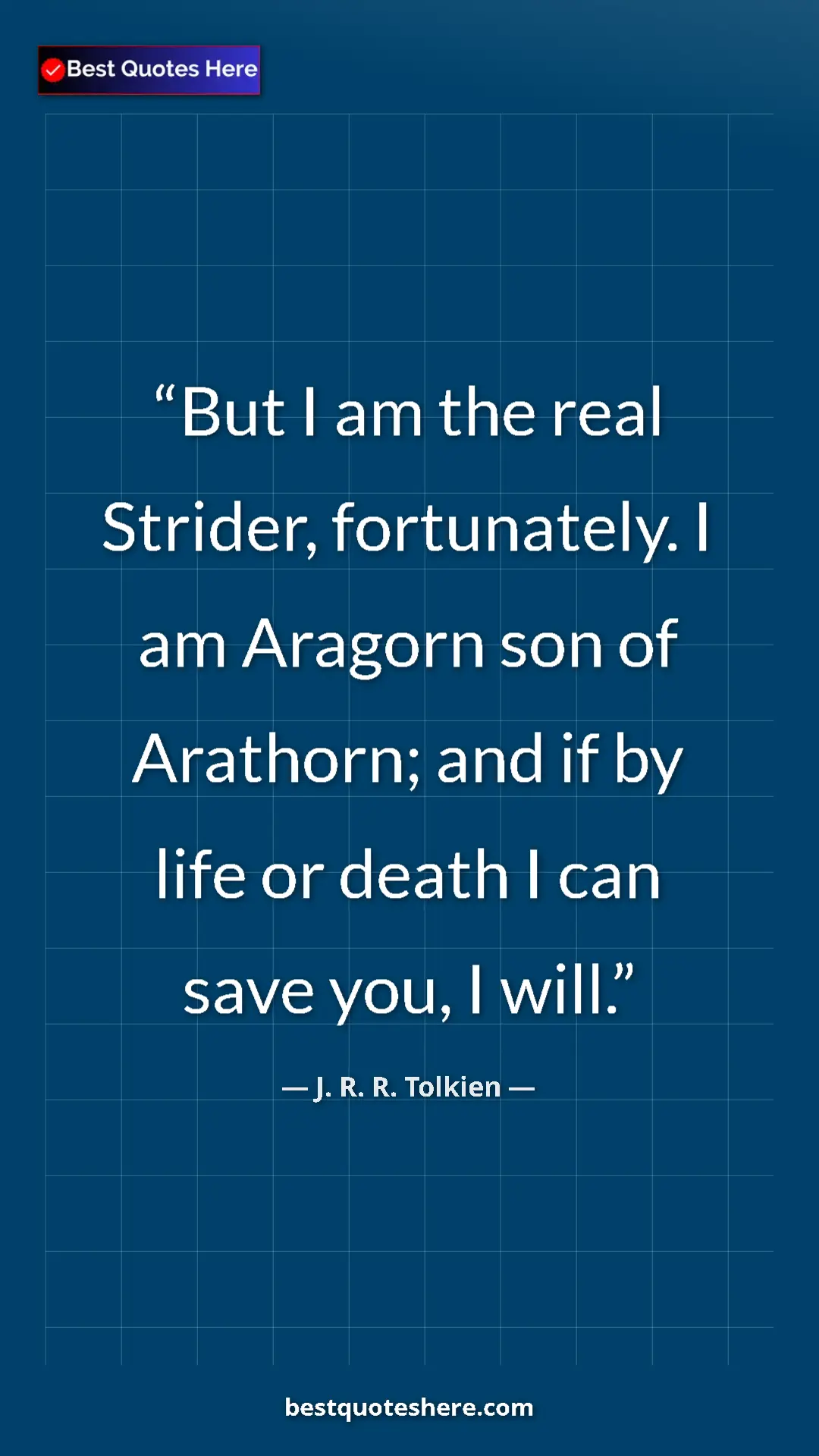 Pinterest quote poster by J. R. R. Tolkien: "But I am the real Strider, fortunately. I am Aragorn son of..."
