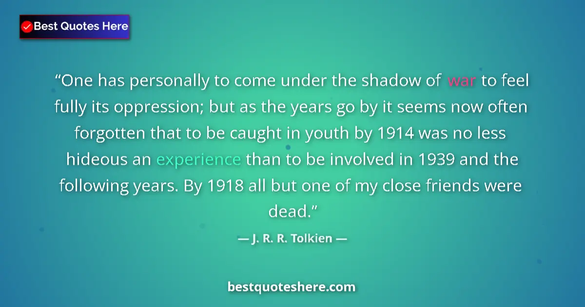 Quote by J. R. R. Tolkien: One has personally to come under the shadow of war