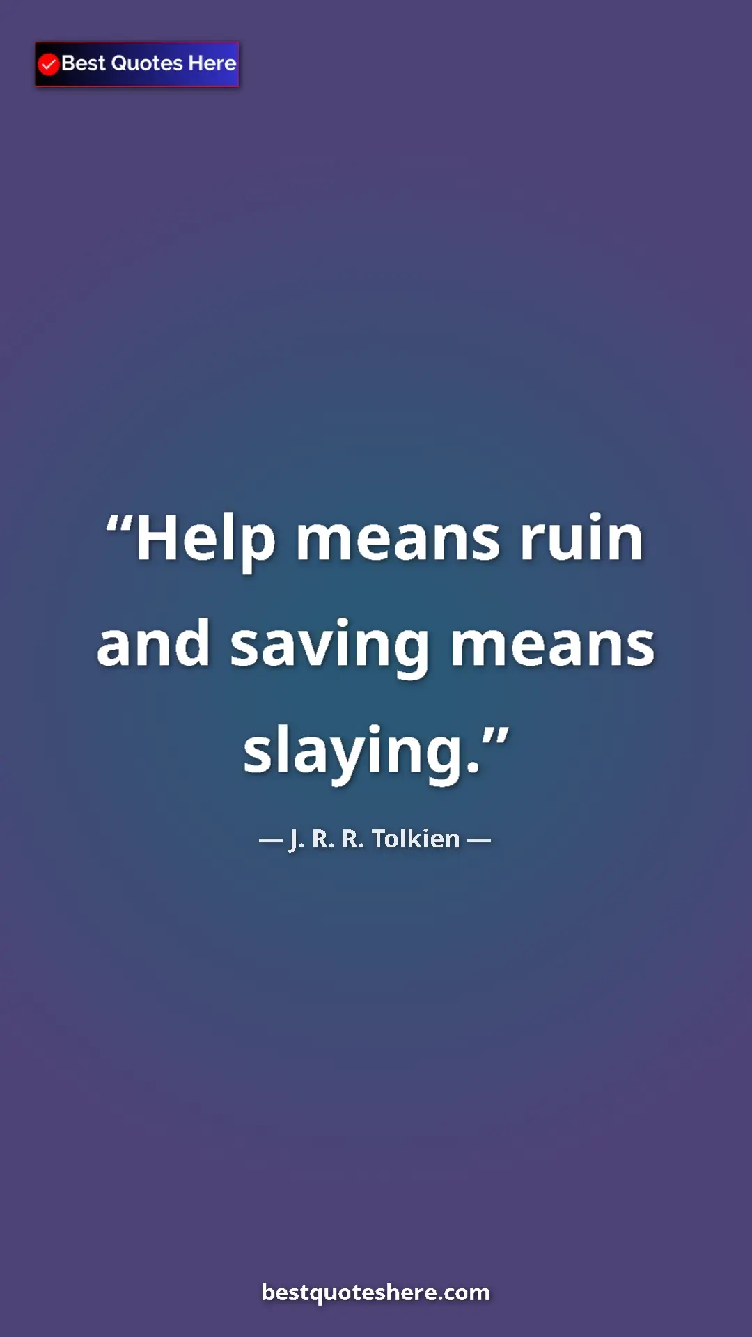 Pinterest quote poster by J. R. R. Tolkien: "Help means ruin and saving means slaying."