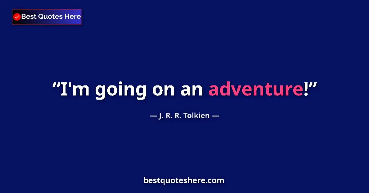 Quote by J. R. R. Tolkien: I'm going on an adventure!...
