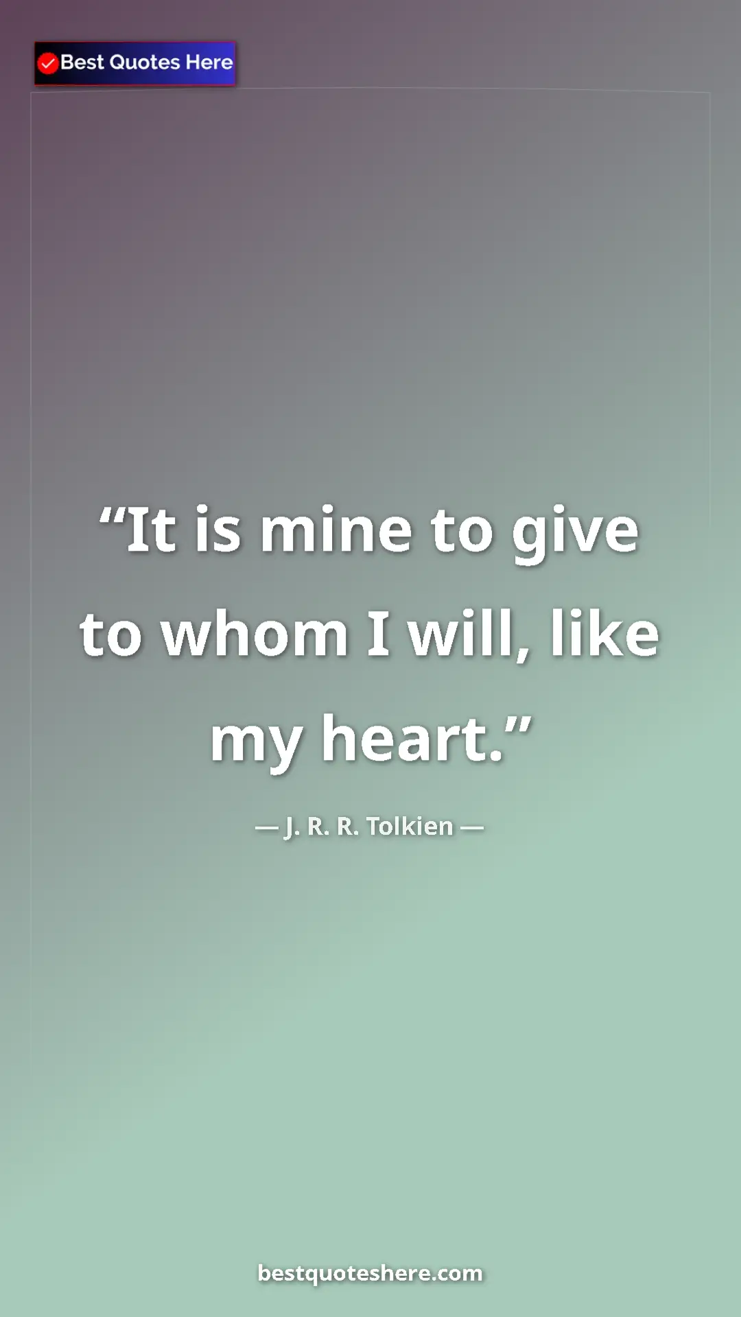 Pinterest quote poster by J. R. R. Tolkien: "It is mine to give to whom I will, like my heart."