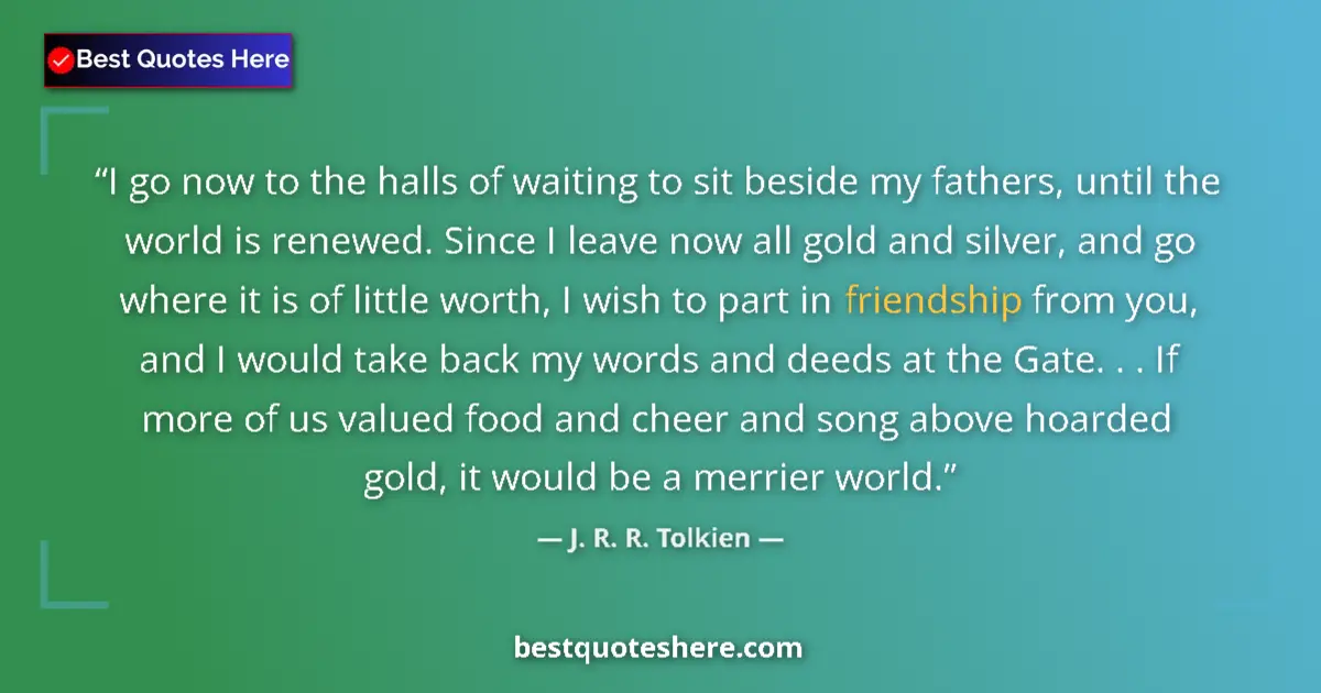 J. R. R. Tolkien Quote: "I go now to the halls of waiting to sit beside my fathers,..." J. R. R. Tolkien quote: "I go now to the halls of waiting to sit beside my fathers,..."