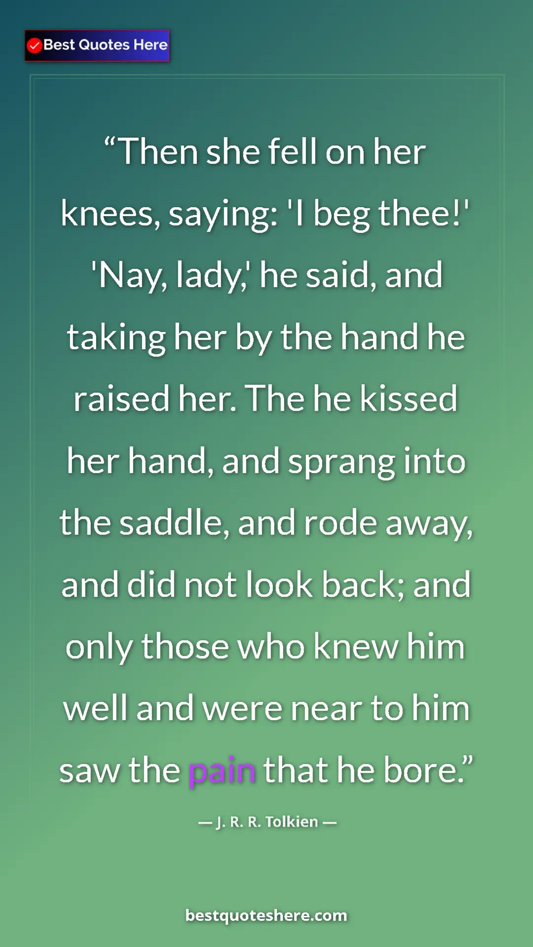 J. R. R. Tolkien Quote Card: "Then she fell on her knees, saying: 'I beg thee!' 'Nay,..." Pinterest quote poster by J. R. R. Tolkien: "Then she fell on her knees, saying: 'I beg thee!' 'Nay,..."