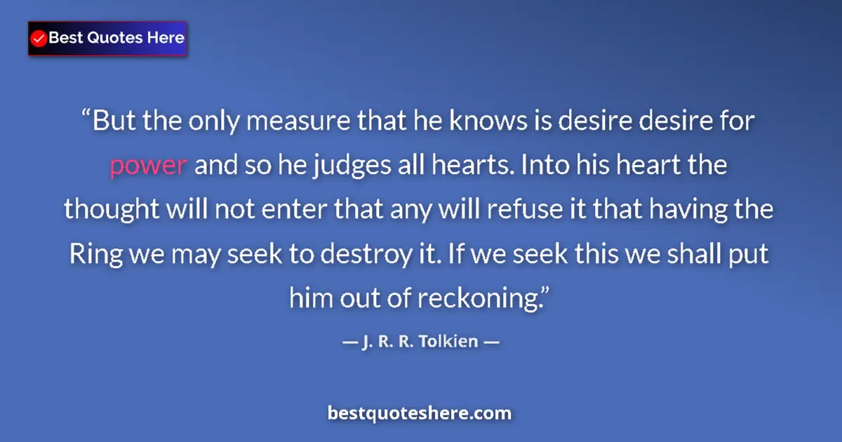 Quote by J. R. R. Tolkien: But the only measure that he knows is desire desir