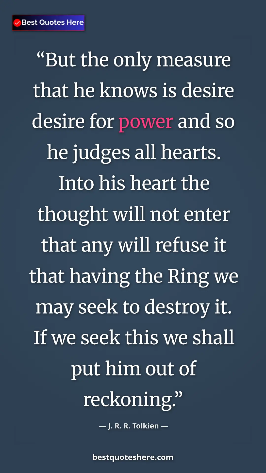 J. R. R. Tolkien Quote Card: "But the only measure that he knows is desire desire for..." Pinterest quote poster by J. R. R. Tolkien: "But the only measure that he knows is desire desire for..."