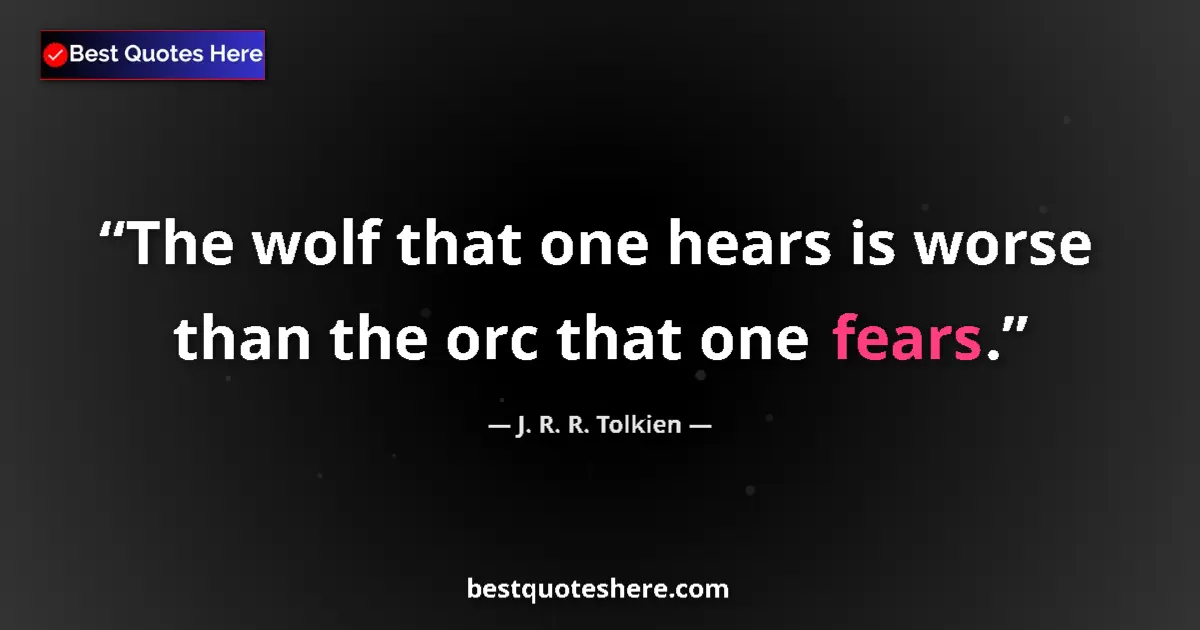 Quote by J. R. R. Tolkien: The wolf that one hears is worse than the orc that