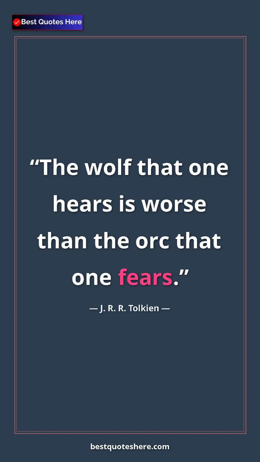 Pinterest quote poster by J. R. R. Tolkien: "The wolf that one hears is worse than the orc that one..."