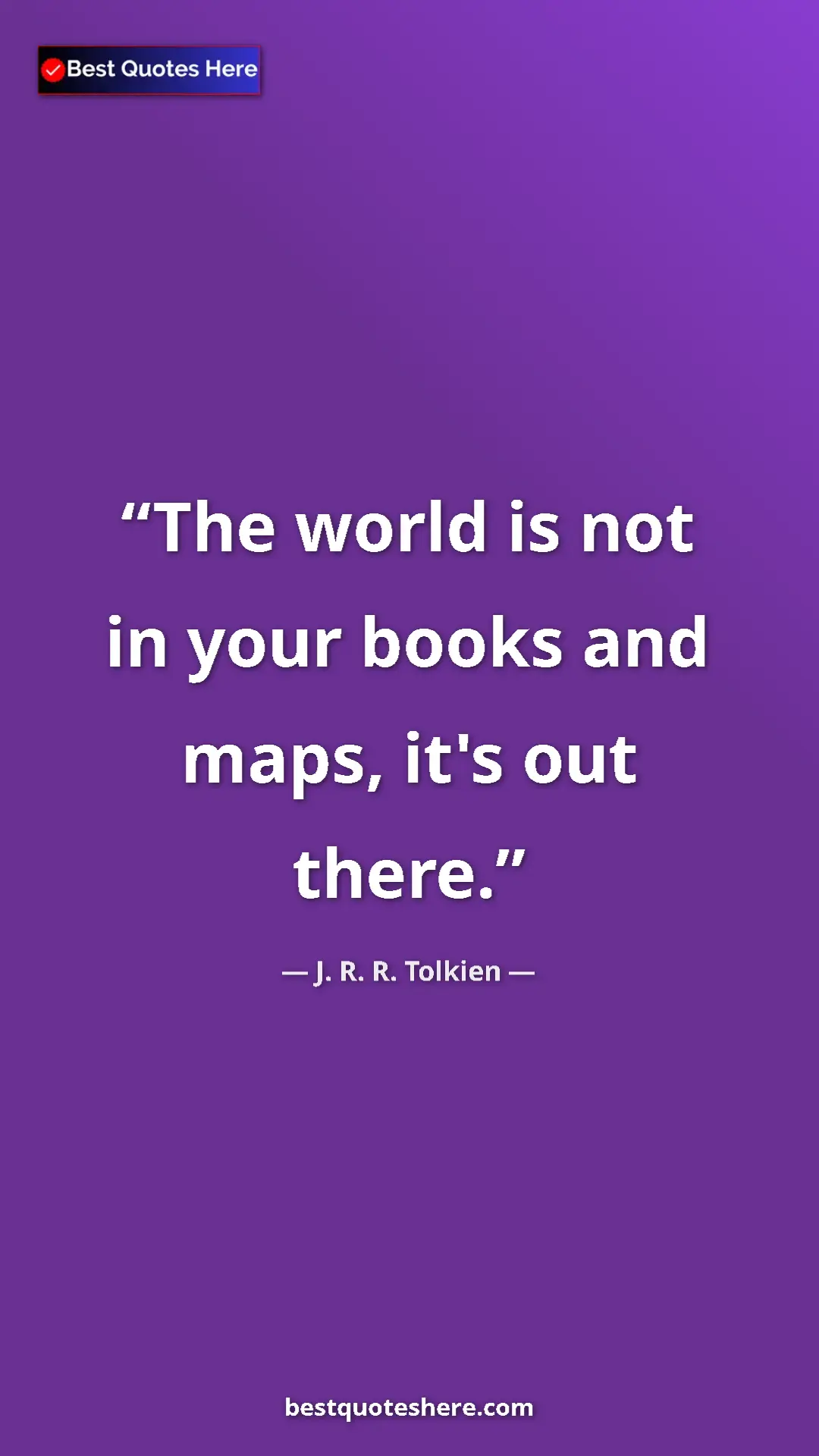 Pinterest quote poster by J. R. R. Tolkien: "The world is not in your books and maps, it's out there."