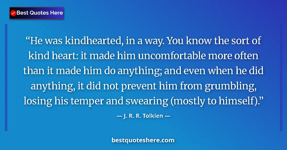 Quote by J. R. R. Tolkien: He was kindhearted, in a way. You know the sort of