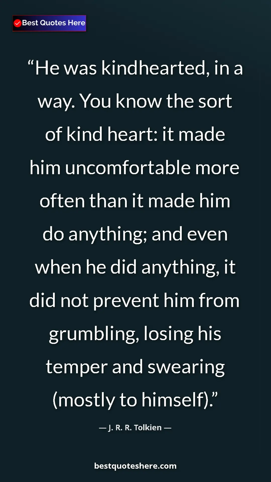J. R. R. Tolkien Quote Card: "He was kindhearted, in a way. You know the sort of kind..." Pinterest quote poster by J. R. R. Tolkien: "He was kindhearted, in a way. You know the sort of kind..."