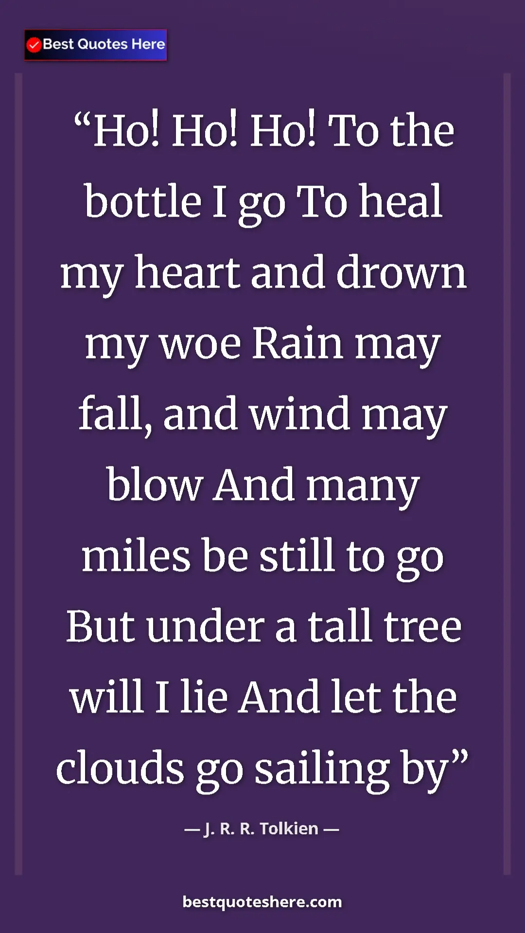 Pinterest quote poster by J. R. R. Tolkien: "Ho! Ho! Ho! To the bottle I go To heal my heart and drown..."