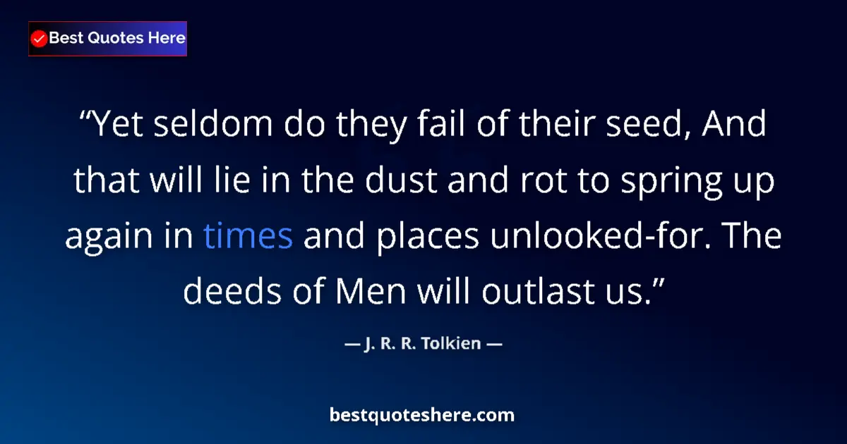 Quote by J. R. R. Tolkien: Yet seldom do they fail of their seed, And that wi