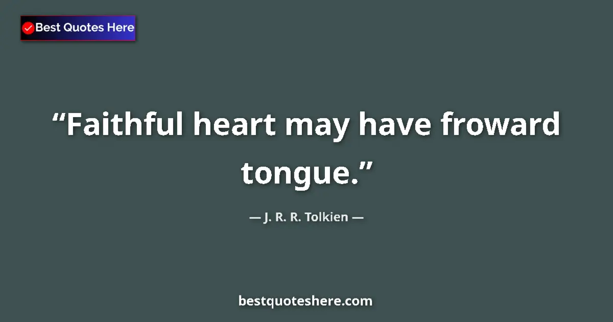 Quote by J. R. R. Tolkien: Faithful heart may have froward tongue.