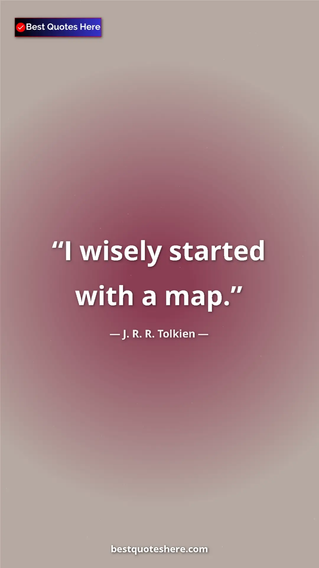Pinterest quote poster by J. R. R. Tolkien: "I wisely started with a map."