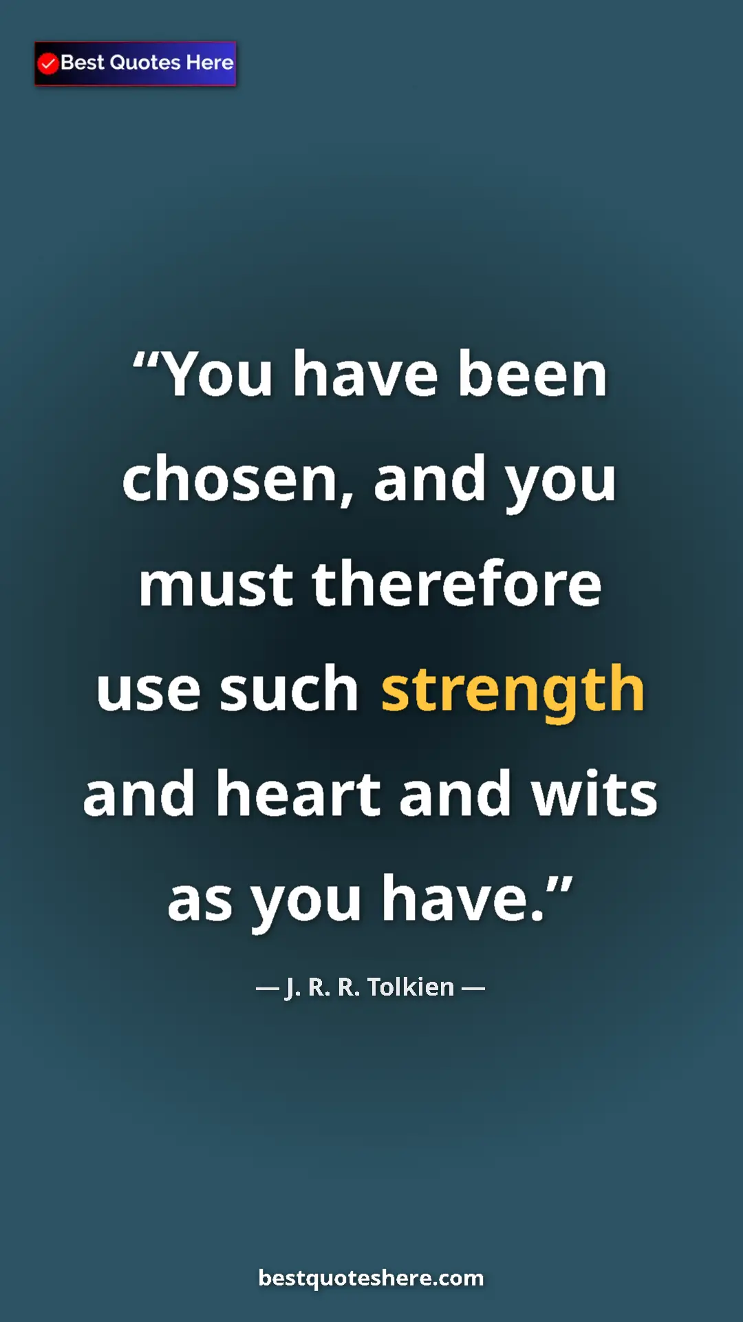 Pinterest quote poster by J. R. R. Tolkien: "You have been chosen, and you must therefore use such..."