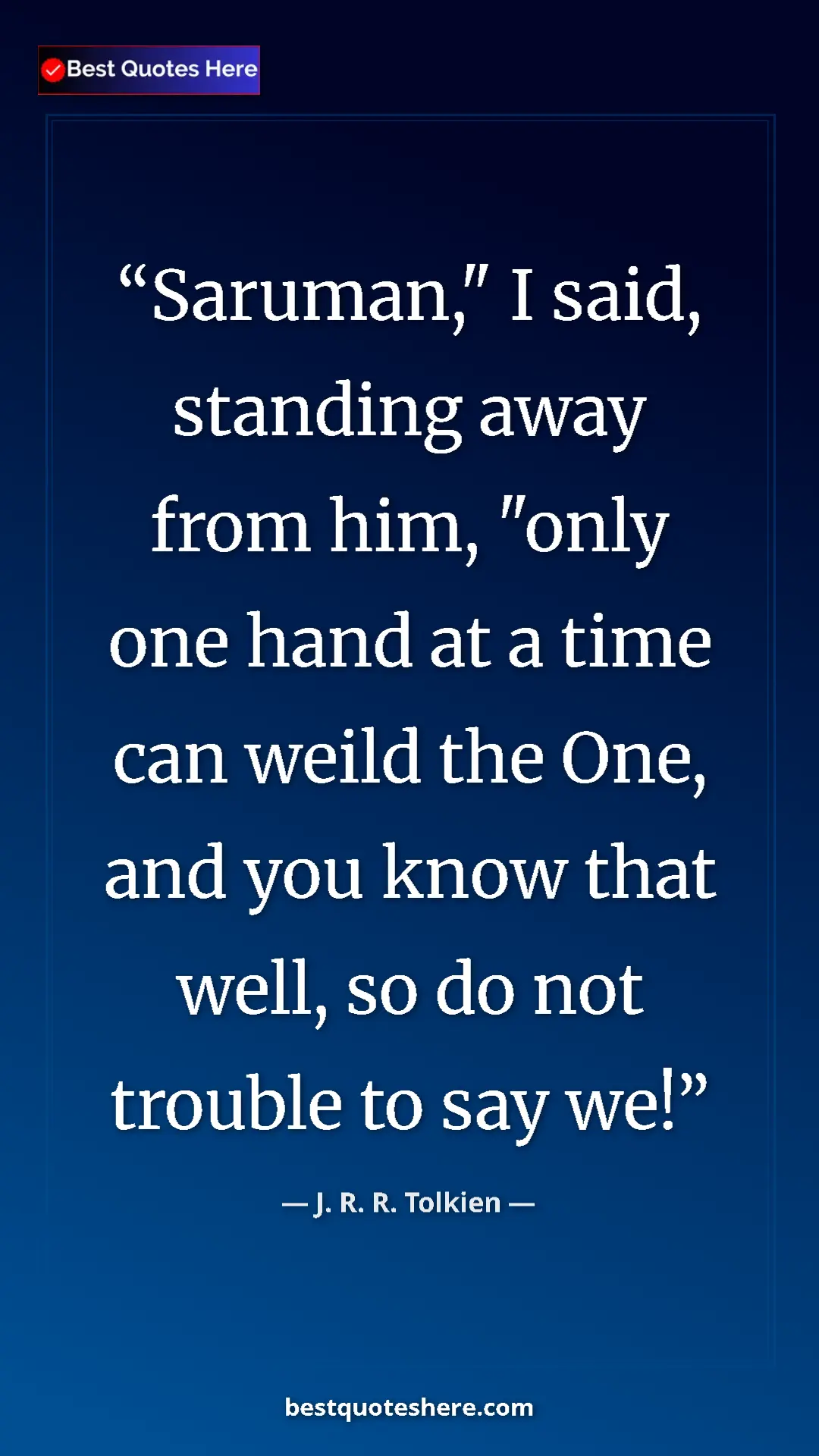 Pinterest quote poster by J. R. R. Tolkien: "Saruman," I said, standing away from him, "only one hand at..."
