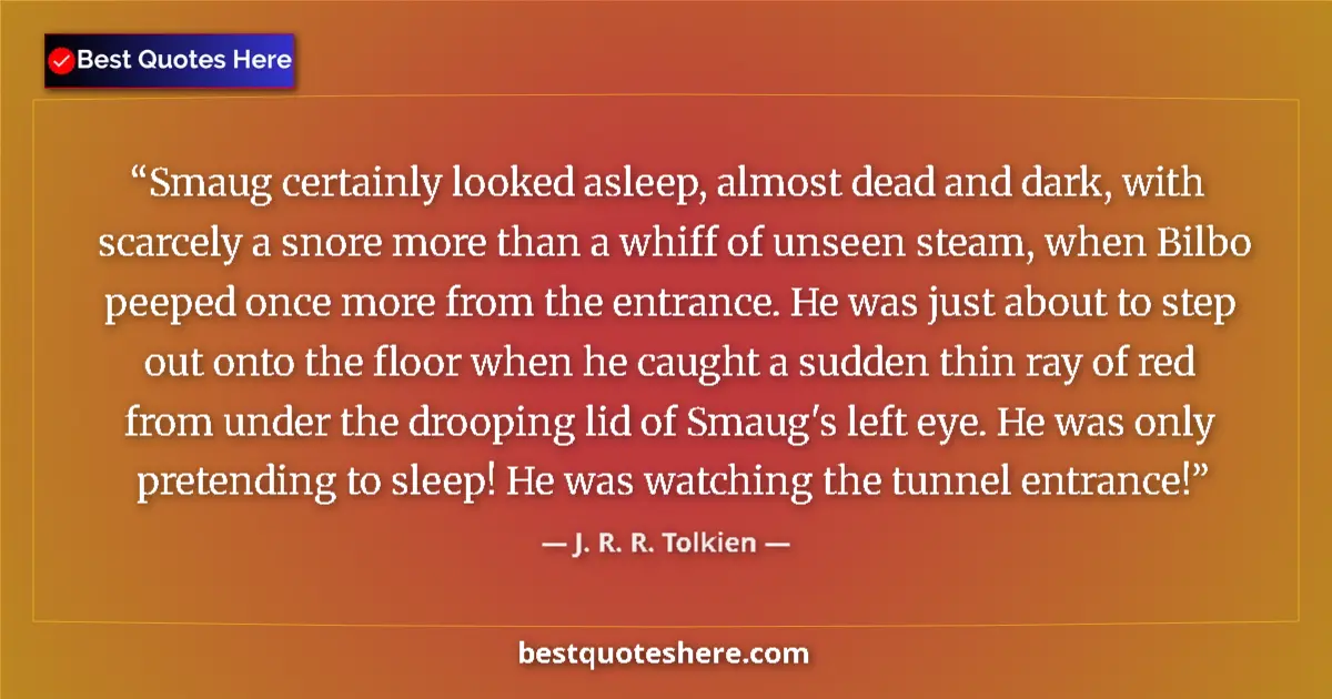 Quote by J. R. R. Tolkien: Smaug certainly looked asleep, almost dead and dark, with scarcely a snore more than a whiff of unse...