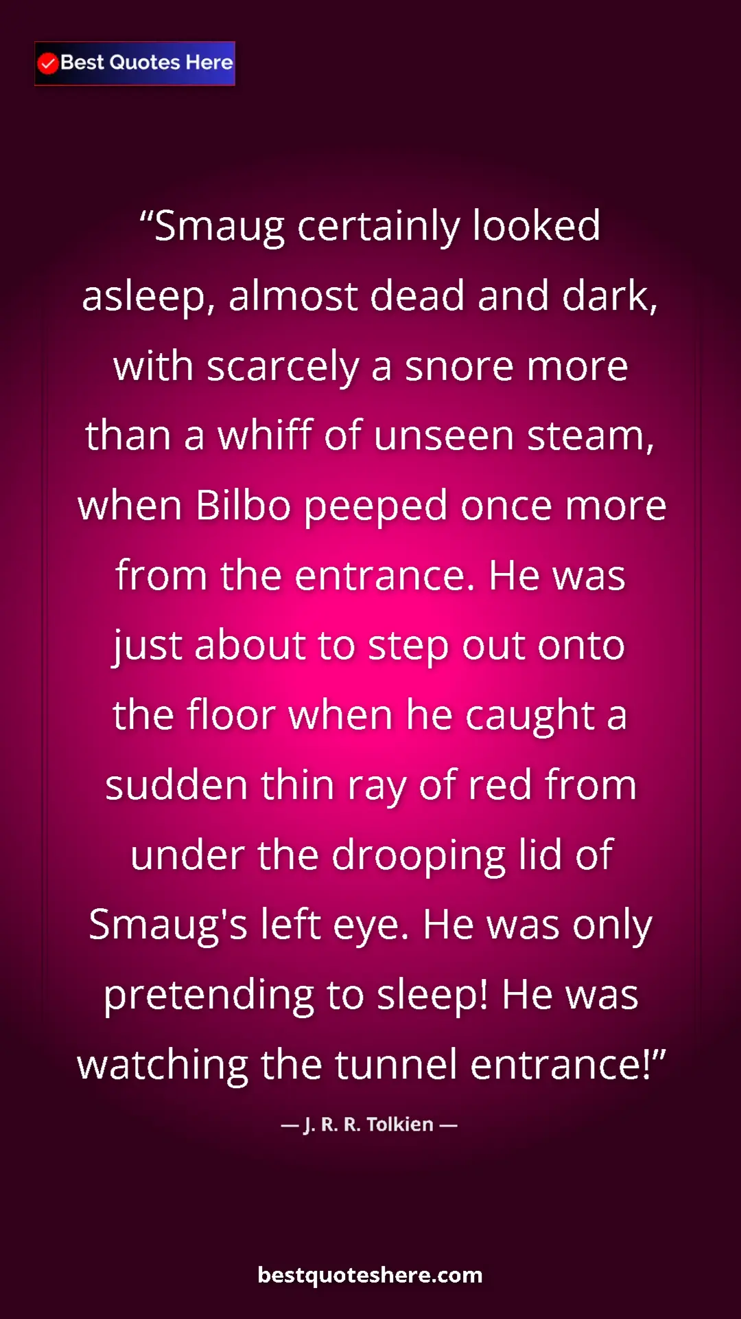 J. R. R. Tolkien Quote Card: "Smaug certainly looked asleep, almost dead and dark, with sc" Pinterest quote poster by J. R. R. Tolkien: "Smaug certainly looked asleep, almost dead and dark, with sc"