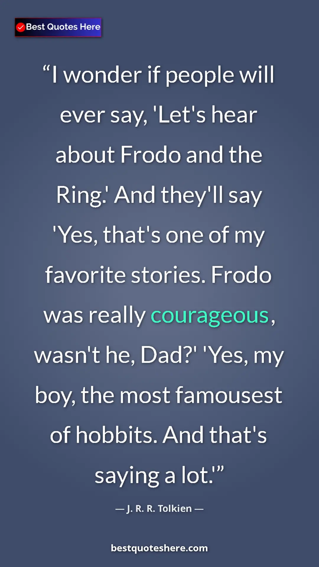 Pinterest quote poster by J. R. R. Tolkien: "I wonder if people will ever say, 'Let's hear about Frodo..."
