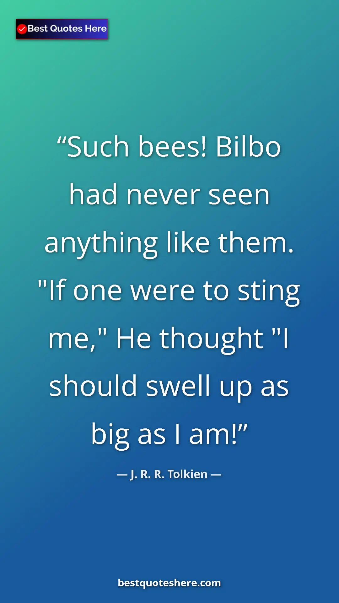 Pinterest quote poster by J. R. R. Tolkien: "Such bees! Bilbo had never seen anything like them. "If one..."