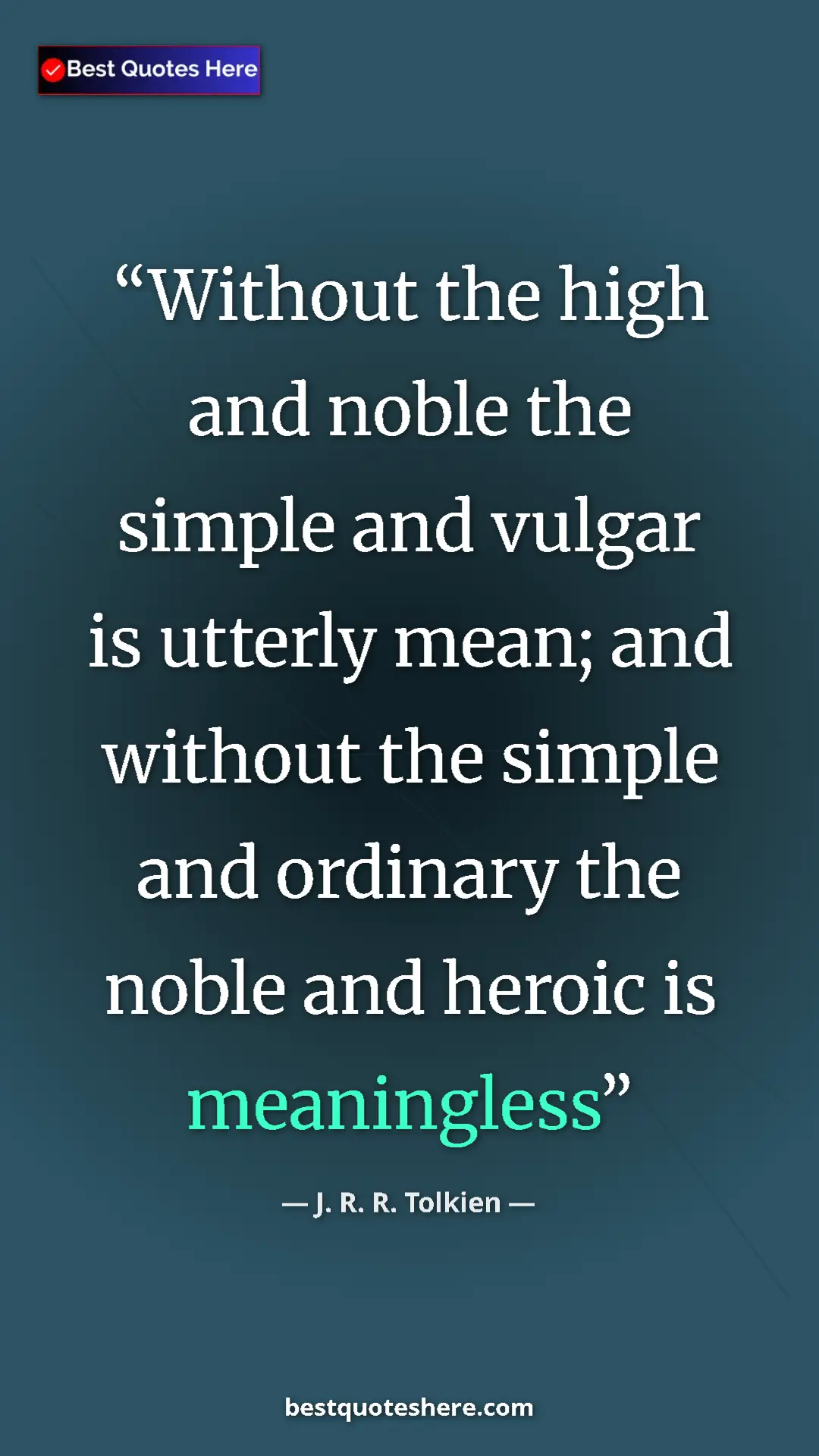 Pinterest quote poster by J. R. R. Tolkien: "Without the high and noble the simple and vulgar is utterly..."