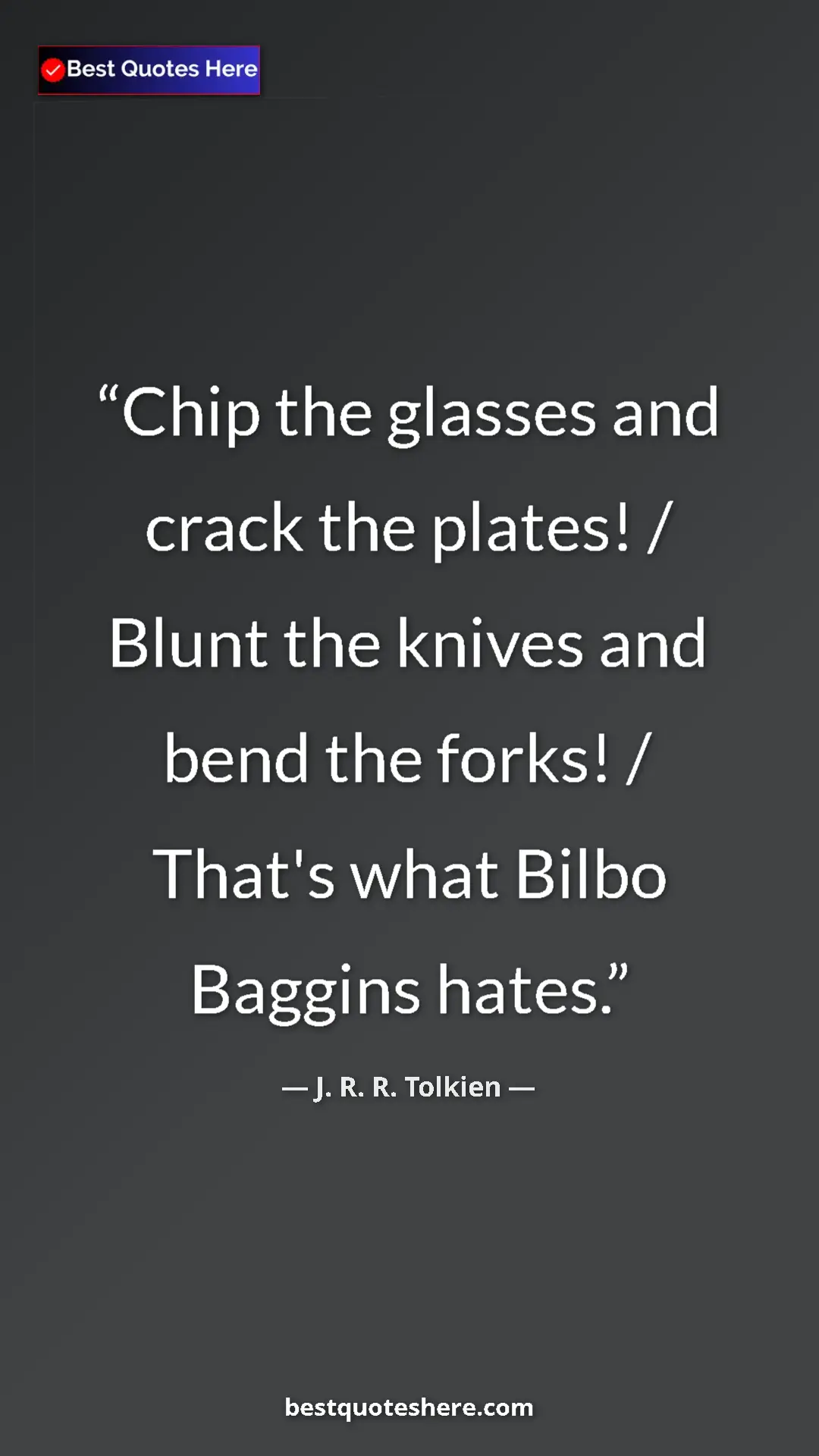 Pinterest quote poster by J. R. R. Tolkien: "Chip the glasses and crack the plates! / Blunt the knives..."