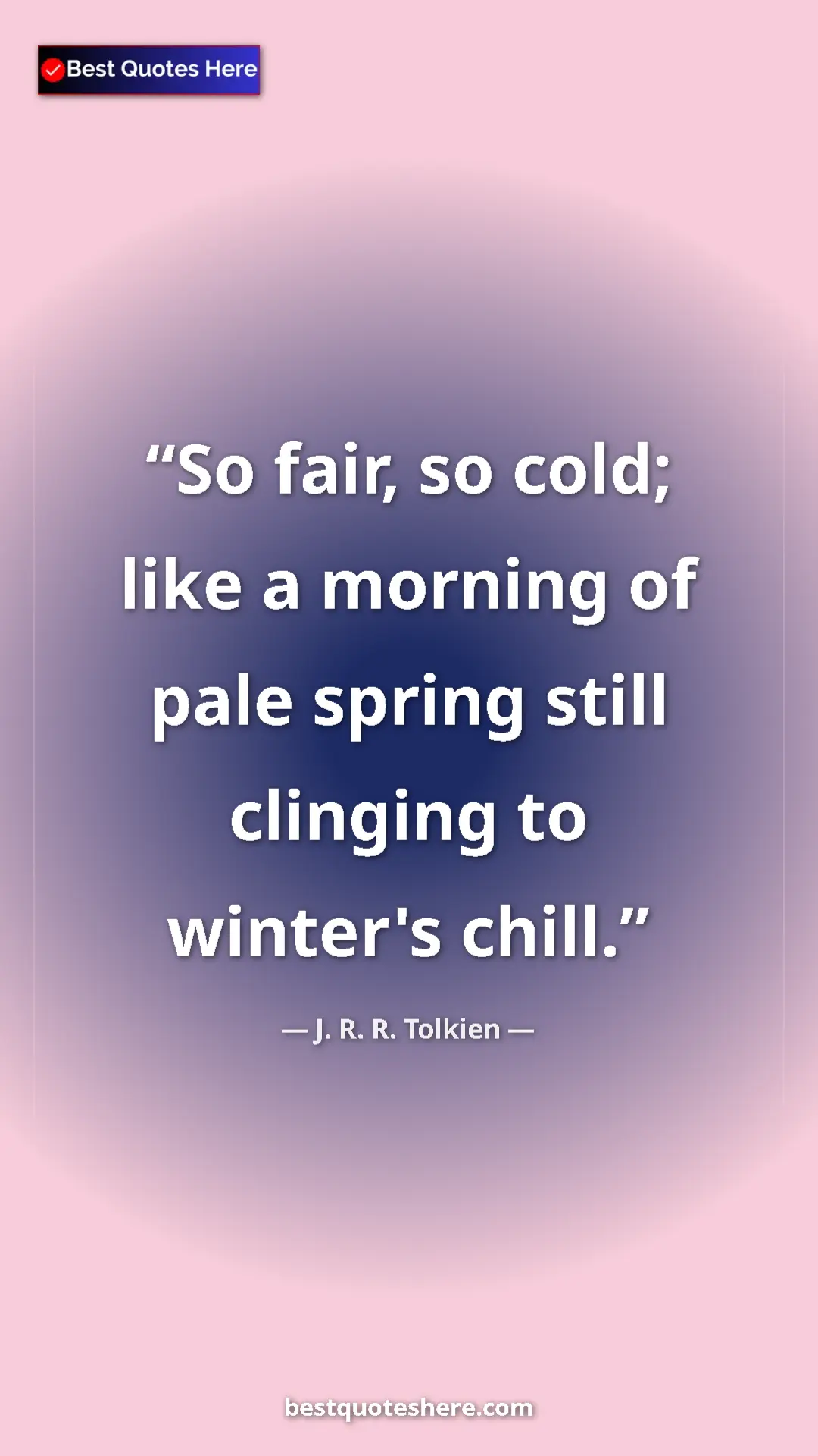 Pinterest quote poster by J. R. R. Tolkien: "So fair, so cold; like a morning of pale spring still..."