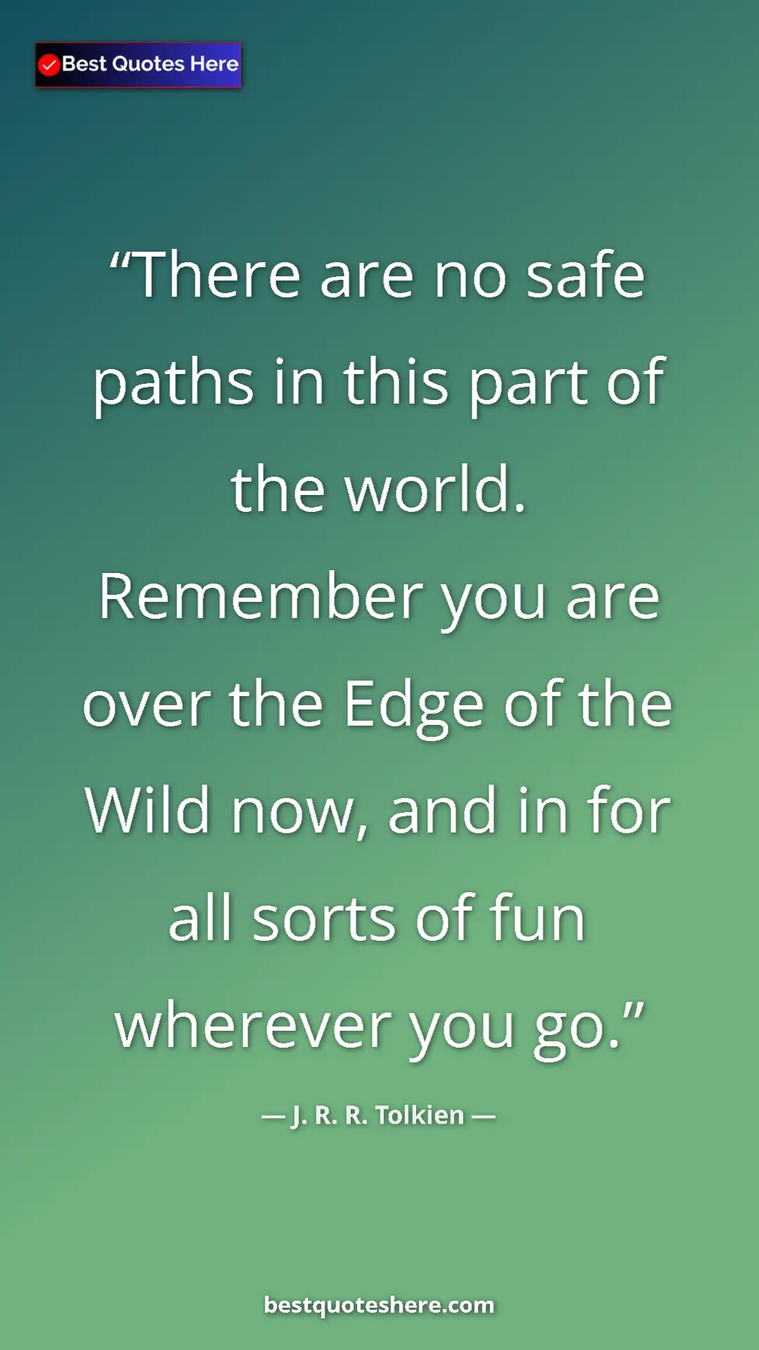 Pinterest quote poster by J. R. R. Tolkien: "There are no safe paths in this part of the world. Remember..."