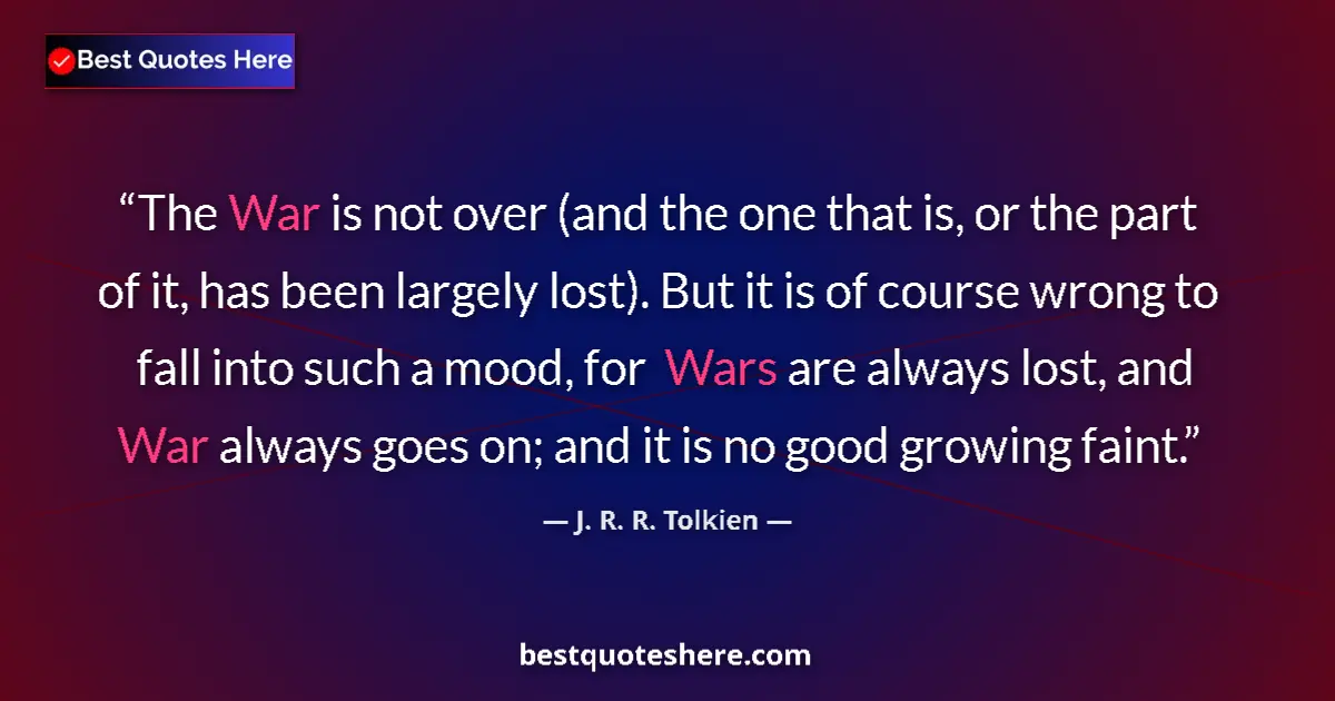 Quote by J. R. R. Tolkien: The War is not over (and the one that is, or the p