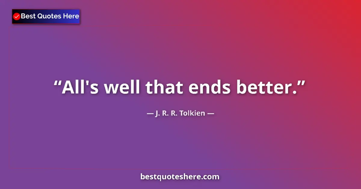 Quote by J. R. R. Tolkien: All's well that ends better.