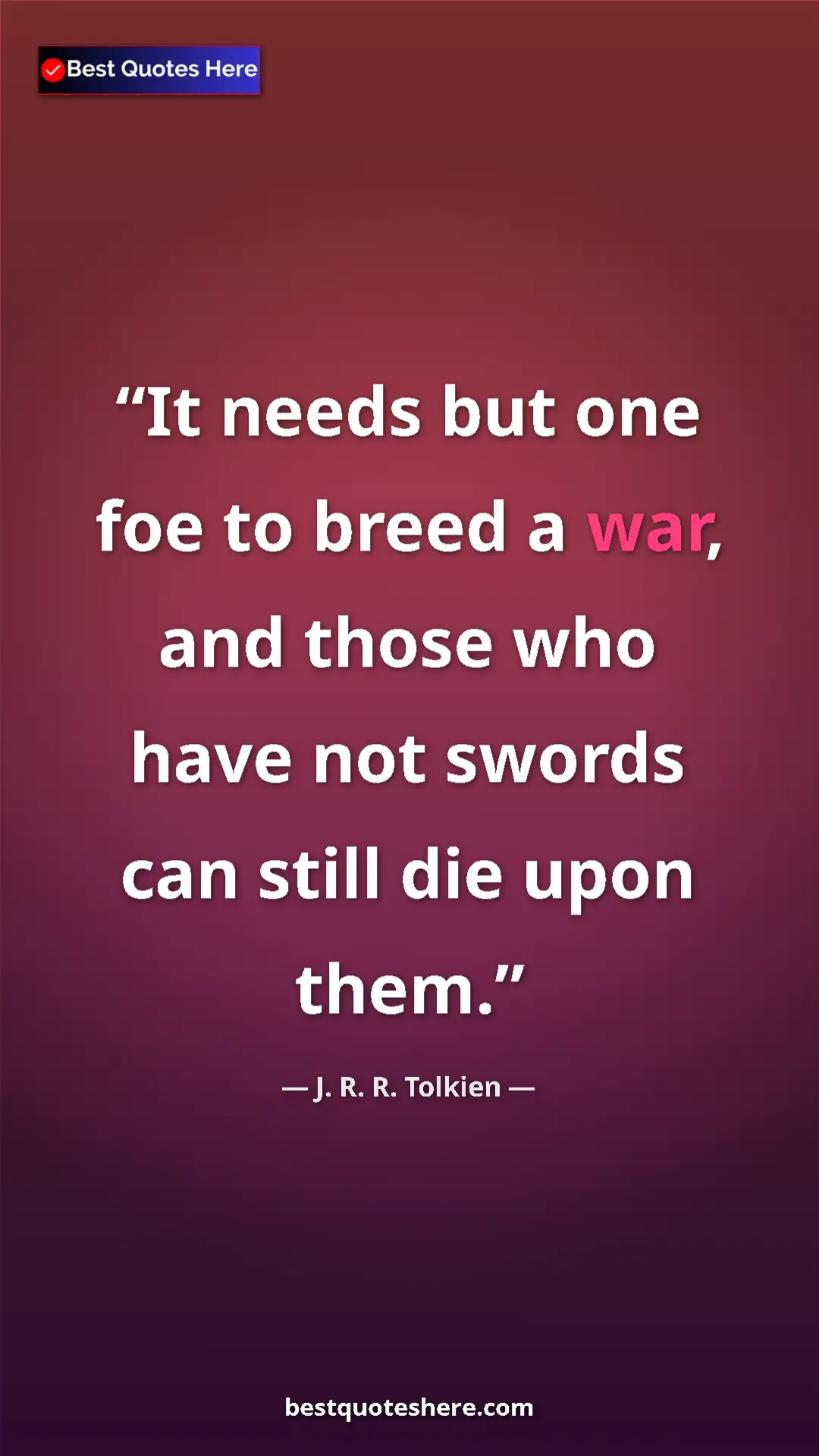 Pinterest quote poster by J. R. R. Tolkien: "It needs but one foe to breed a war, and those who have not..."