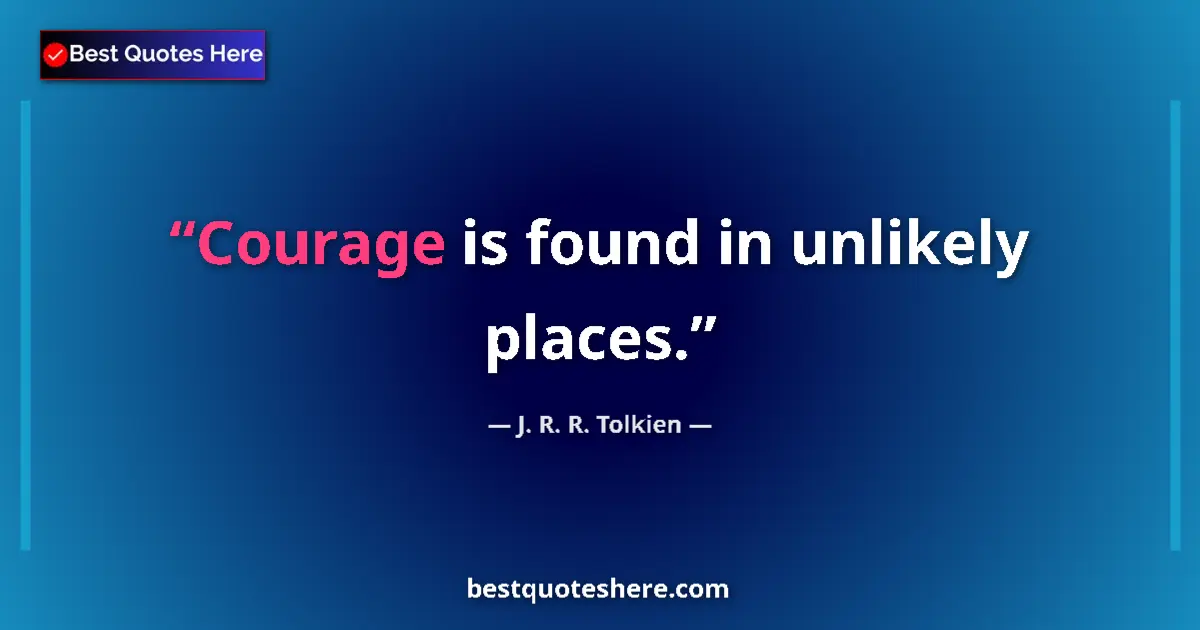 Image for the quote by J R R Tolkien: Courage is found in unlikely places....