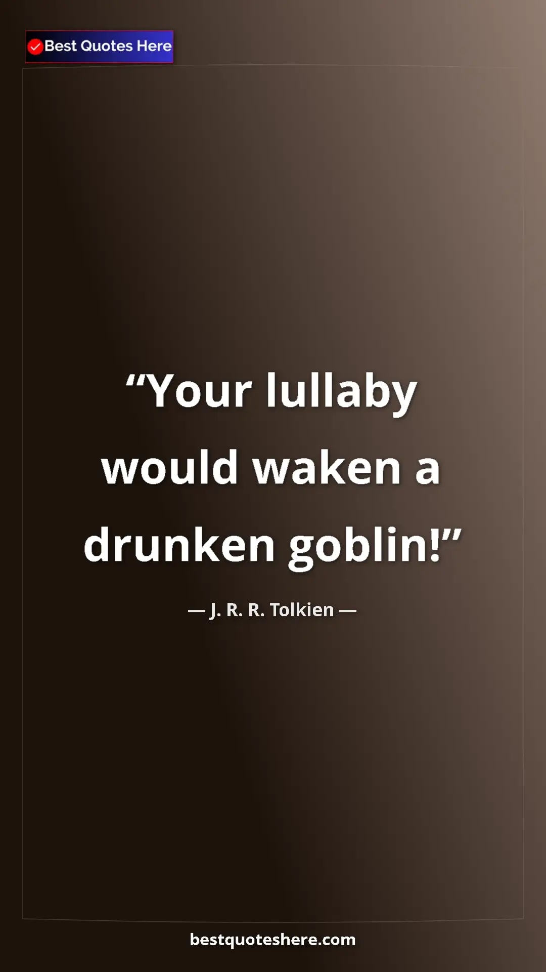 Pinterest quote poster by J. R. R. Tolkien: "Your lullaby would waken a drunken goblin!"