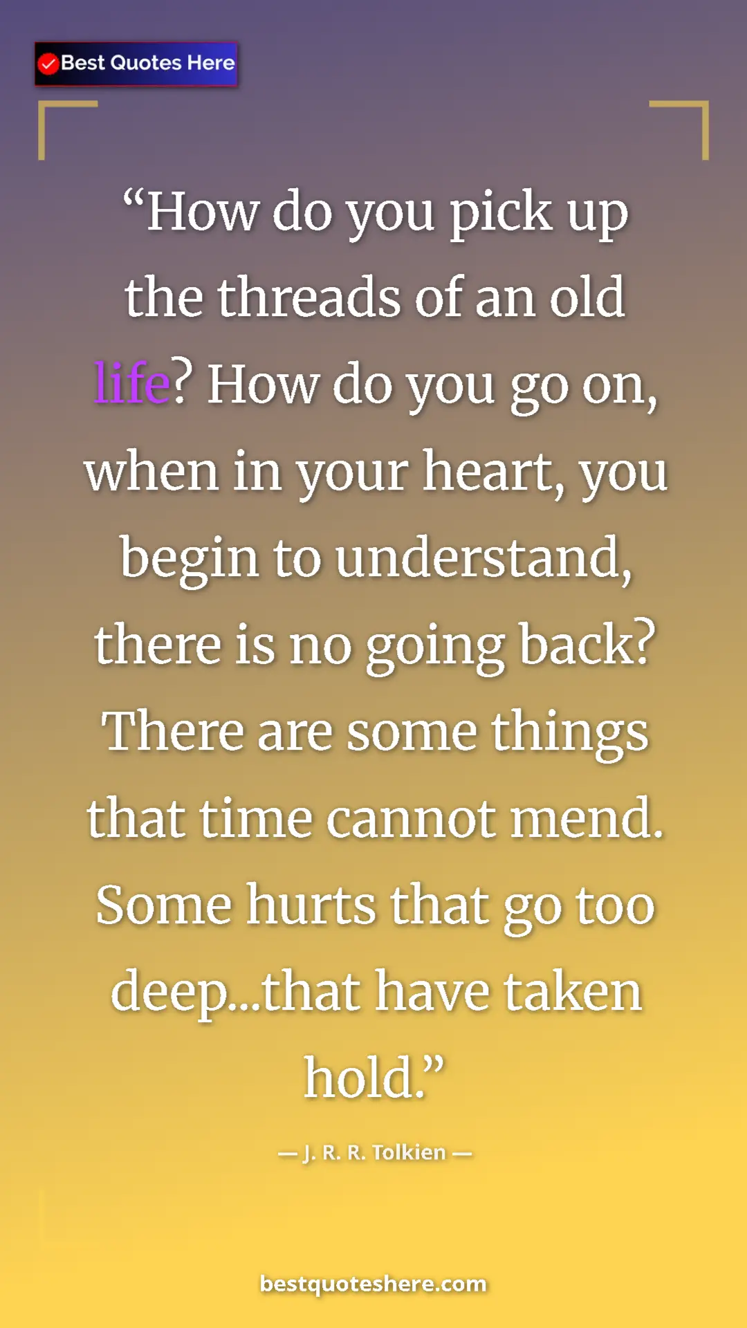 Pinterest quote poster by J. R. R. Tolkien: "How do you pick up the threads of an old life? How do you..."