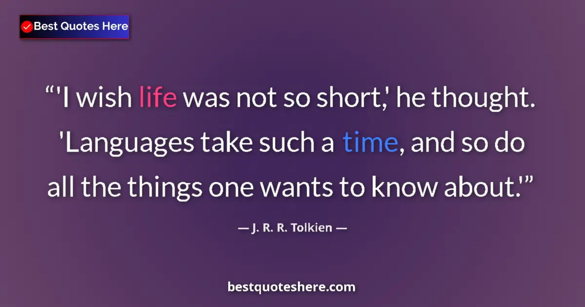 Quote by J. R. R. Tolkien: 'I wish life was not so short,' he thought. 'Langu